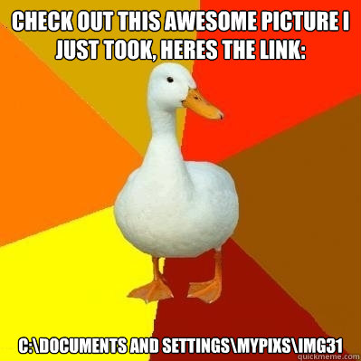 Check out this awesome picture i just took, heres the link: C:\Documents and Settings\mypixs\img31  Tech Impaired Duck