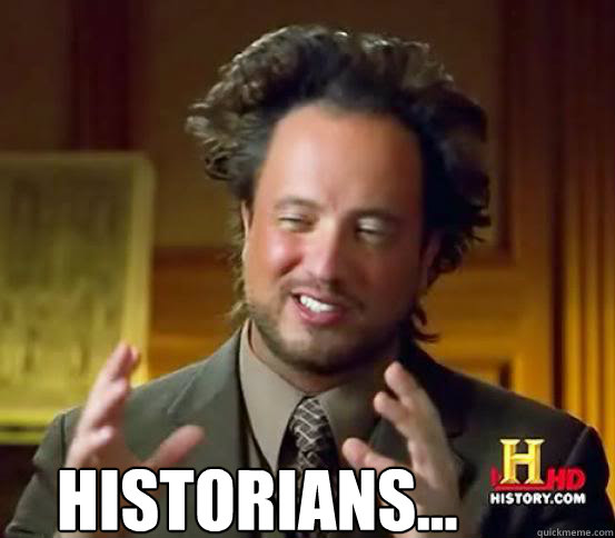  Historians...  Alien guy from history channel