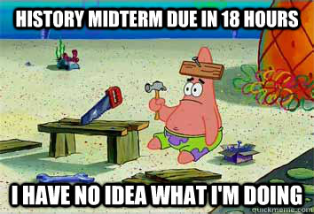 History Midterm Due in 18 Hours I have no idea what i'm doing  I have no idea what Im doing - Patrick Star