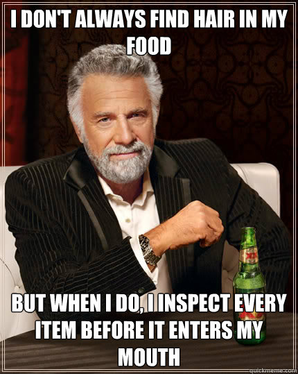 I don't always find hair in my food BUT WHEN I DO, I inspect every item before it enters my mouth  Dos Equis man