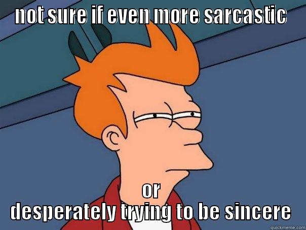 NOT SURE IF EVEN MORE SARCASTIC OR DESPERATELY TRYING TO BE SINCERE Futurama Fry