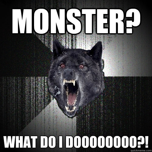 monster? what do i doooooooo?! - monster? what do i doooooooo?!  Insanity Wolf