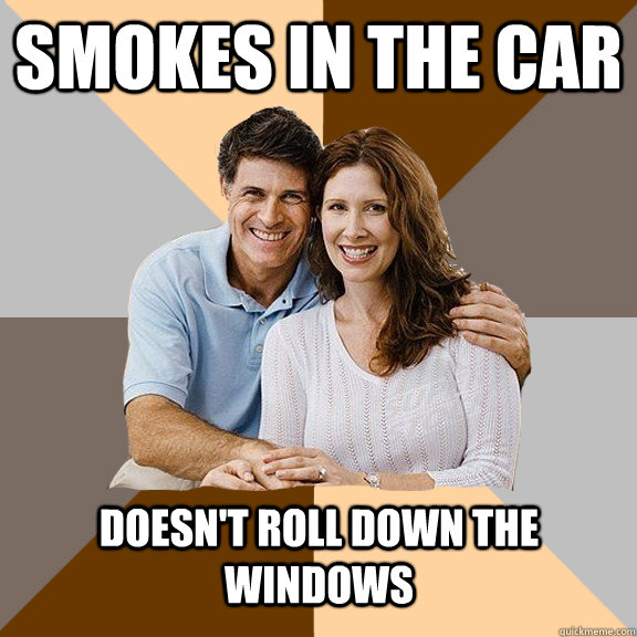 Smokes in the car doesn't roll down the windows  Scumbag Parents