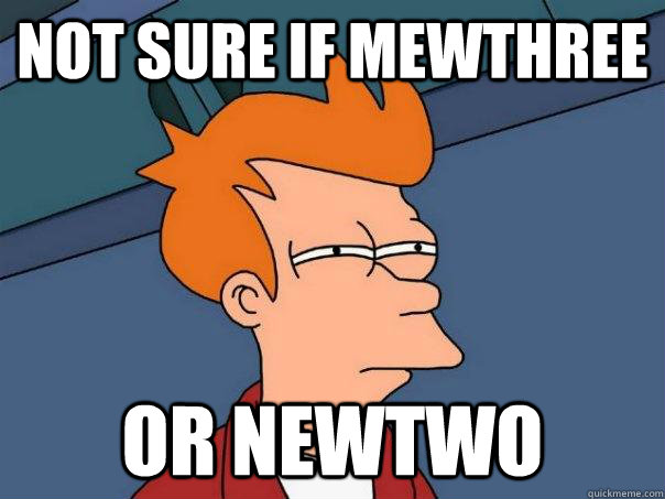 Not sure if mewthree Or newtwo  Futurama Fry