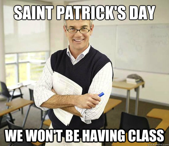 Saint Patrick's Day We won't be having class - Saint Patrick's Day We won't be having class  Cool College Professor