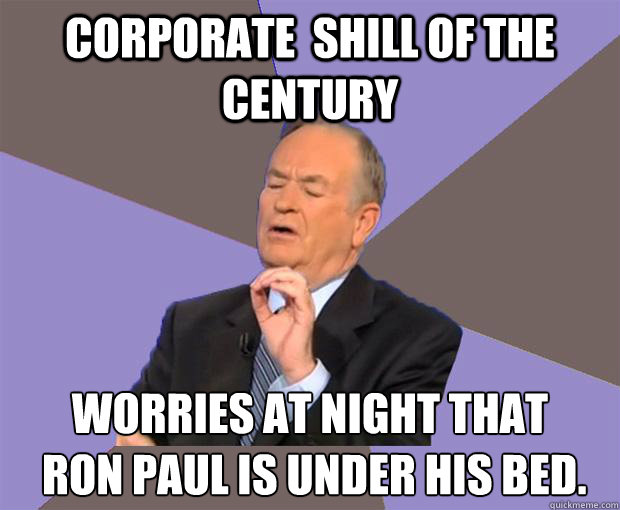 Corporate  shill of the century Worries at night that
 ron paul is under his bed.  Bill O Reilly