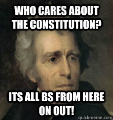 Who cares about the constitution? its all bs from here on out!  Andrew Jackson Assimilation Policy