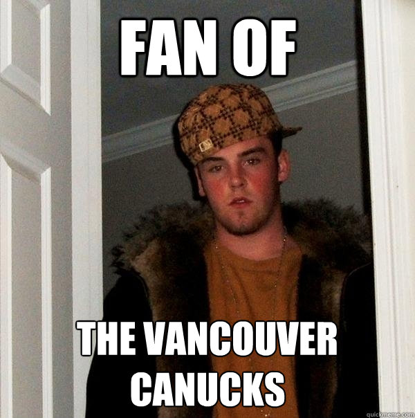 FAN OF THE VANCOUVER CANUCKS  Scumbag Steve