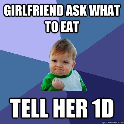 girlfriend ask what to eat tell her 1d  Success Kid