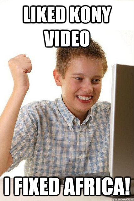 Liked kony video i fixed africa!  Happy computer kid