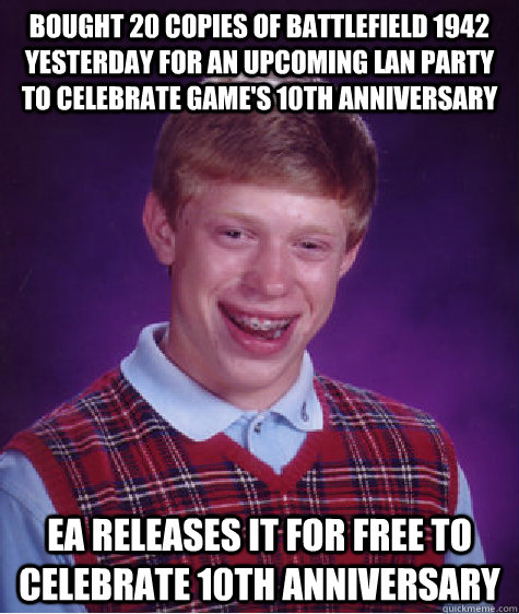 Bought 20 copies of battlefield 1942 yesterday for an upcoming LAN party to celebrate game's 10th anniversary EA releases it for free to celebrate 10th anniversary  Bad Luck Brian