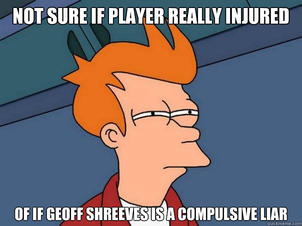 Not sure if player really injured of if Geoff Shreeves is a compulsive liar  Futurama Fry