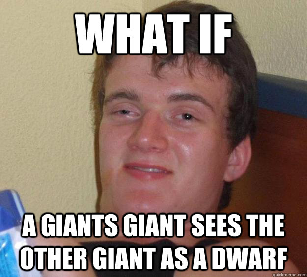 What if a Giants giant sees the other giant as a dwarf  10 Guy