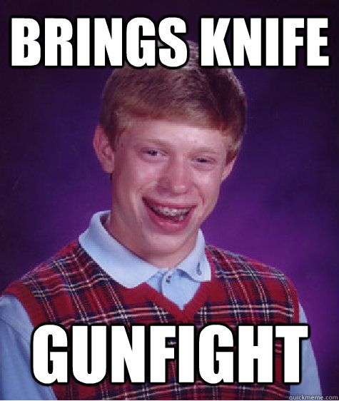 Brings Knife  Gunfight  - Brings Knife  Gunfight   Bad Luck Brian