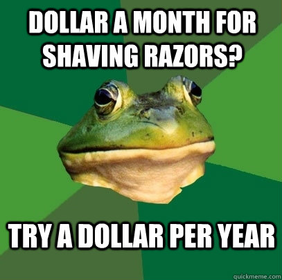 Dollar a month for shaving razors? Try a dollar per year - Dollar a month for shaving razors? Try a dollar per year  Foul Bachelor Frog