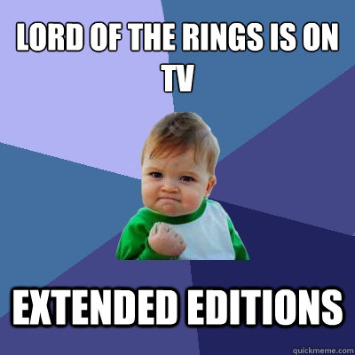 Lord of the rings is on tv extended editions  Success Kid