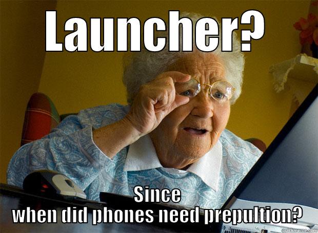 LAUNCHER? SINCE WHEN DID PHONES NEED PREPULTION? Grandma finds the Internet