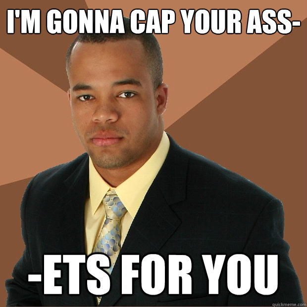 I'm gonna cap your ass- -ets for you  Successful Black Man