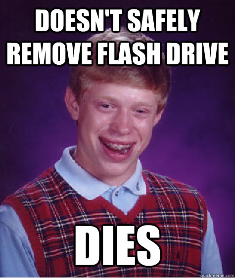 doesn't safely remove flash drive dies  Bad Luck Brian