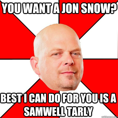 You want a Jon Snow? Best I can do for you is a Samwell Tarly  - You want a Jon Snow? Best I can do for you is a Samwell Tarly   Pawn Star