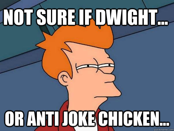 not sure if dwight... or anti joke chicken... - not sure if dwight... or anti joke chicken...  Futurama Fry