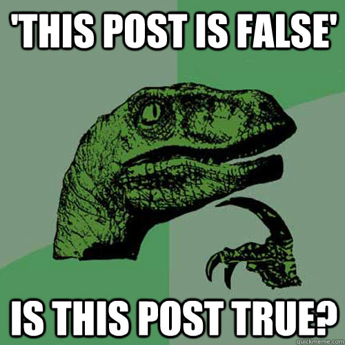 'This post is false' Is this post true?  Philosoraptor