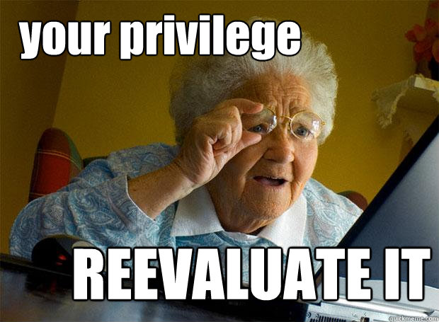 your privilege REEVALUATE IT  Grandma finds the Internet