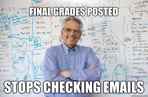 Final grades posted Stops checking emails  Engineering Professor