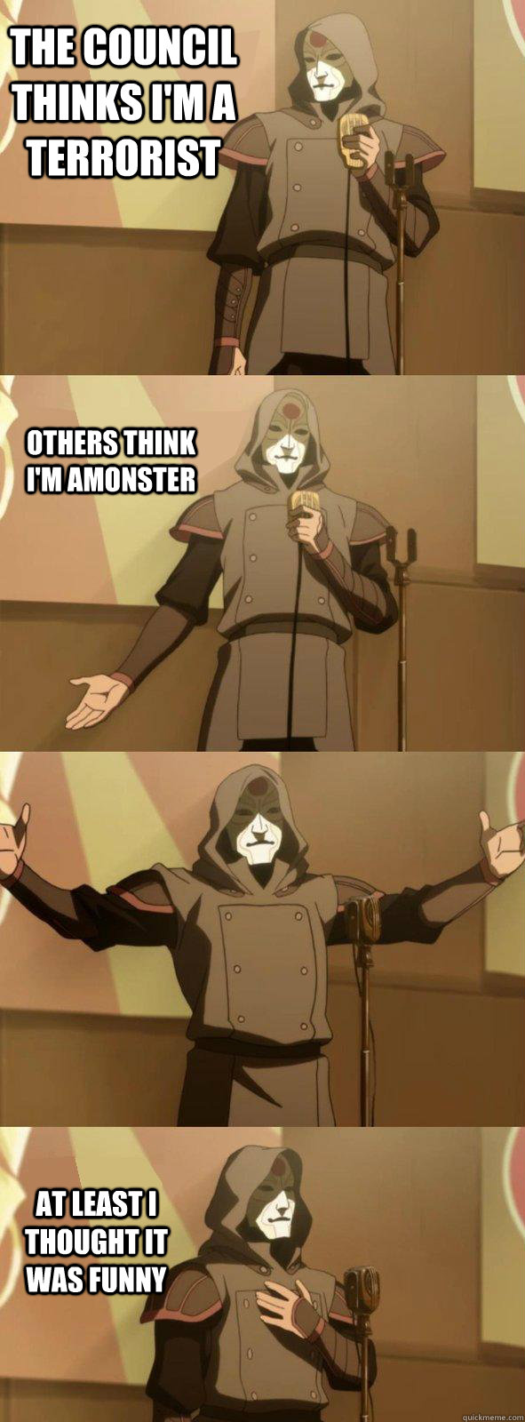 The Council thinks I'm a terrorist At least I thought it was funny Others think I'm AMONster  Bad Joke Amon