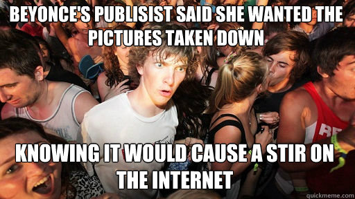 Beyonce's publisist said she wanted the pictures taken down knowing it would cause a stir on the internet  Sudden Clarity Clarence