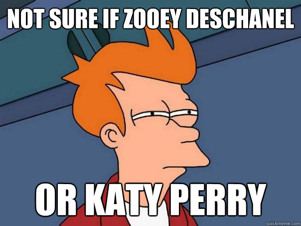 Not sure if Zooey Deschanel  Or Katy Perry - Not sure if Zooey Deschanel  Or Katy Perry  Futurama Fry