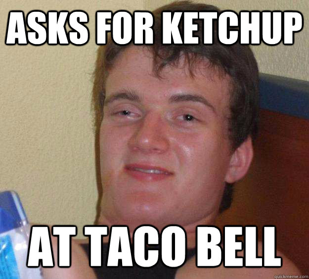 Asks for ketchup at TACO BELL - Asks for ketchup at TACO BELL  10 Guy