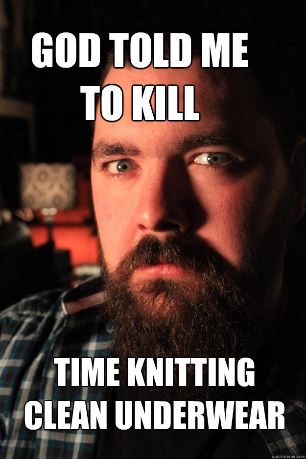 GOD TOLD ME 
TO KILL TIME KNITTING CLEAN UNDERWEAR  Dating Site Murderer