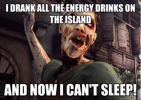 I drank all the energy drinks on the island And now I can't sleep!  