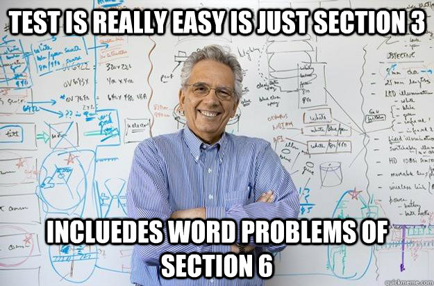 Test is really easy is just section 3 incluedes word problems of section 6  Engineering Professor