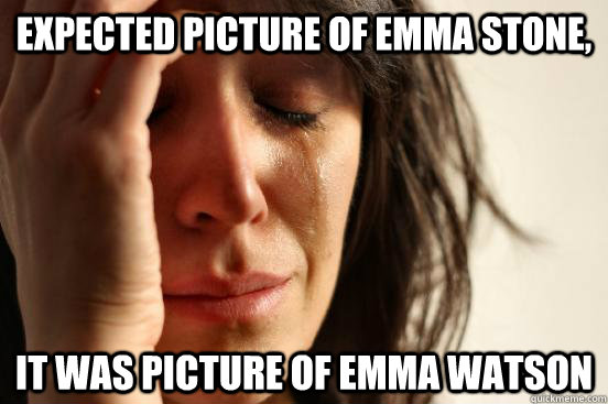 Expected picture of emma stone, it was picture of emma watson - Expected picture of emma stone, it was picture of emma watson  First World Problems