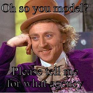 OH SO YOU MODEL?   PLEASE TELL ME FOR WHAT AGENCY Condescending Wonka