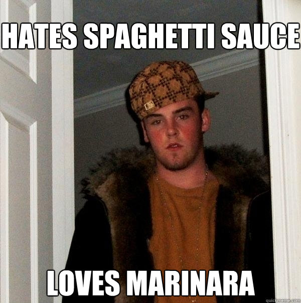 hates spaghetti sauce loves marinara  Scumbag Steve