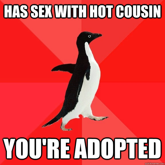 Has sex with hot cousin you're adopted  Socially Awesome Penguin