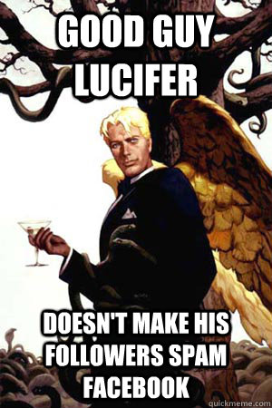 GOOD GUY LUCIFER DOESN'T MAKE HIS FOLLOWERS SPAM FACEBOOK  Good Guy Lucifer