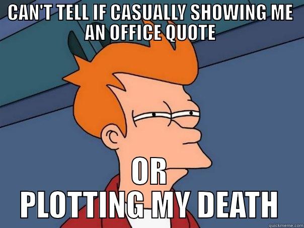 CAN'T TELL IF CASUALLY SHOWING ME AN OFFICE QUOTE OR PLOTTING MY DEATH Futurama Fry