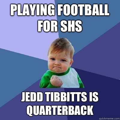 Playing football for SHS Jedd Tibbitts is quarterback  - Playing football for SHS Jedd Tibbitts is quarterback   Success Kid