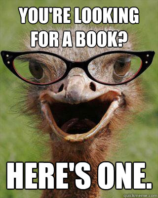 You're looking for a book? Here's one.   Judgmental Bookseller Ostrich