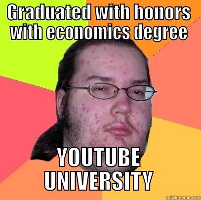 GRADUATED WITH HONORS WITH ECONOMICS DEGREE YOUTUBE UNIVERSITY Butthurt Dweller