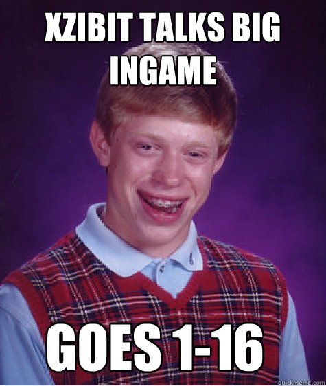 XZIBIT TALKS BIG INGAME GOES 1-16 - XZIBIT TALKS BIG INGAME GOES 1-16  Bad Luck Brian