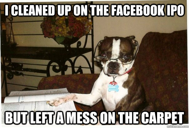 i Cleaned up on the facebook ipo but left a mess on the carpet - i Cleaned up on the facebook ipo but left a mess on the carpet  Stock Trading Dog