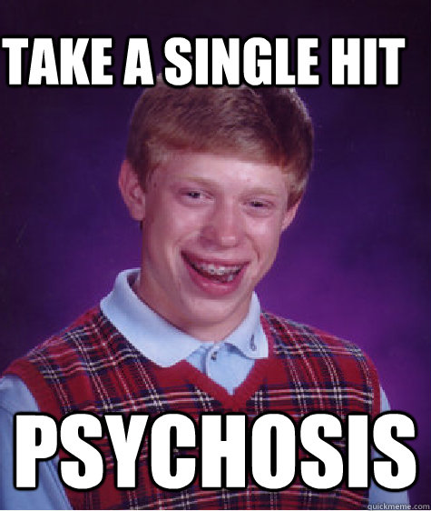 take a single hit psychosis - take a single hit psychosis  Bad Luck Brain