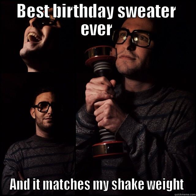 Home Gym Hipster - BEST BIRTHDAY SWEATER EVER AND IT MATCHES MY SHAKE WEIGHT Misc
