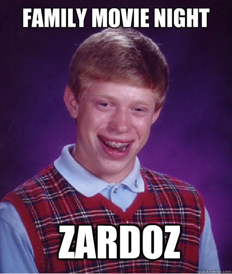 FAMILY MOVIE NIGHT ZARDOZ - FAMILY MOVIE NIGHT ZARDOZ  Bad Luck Brian