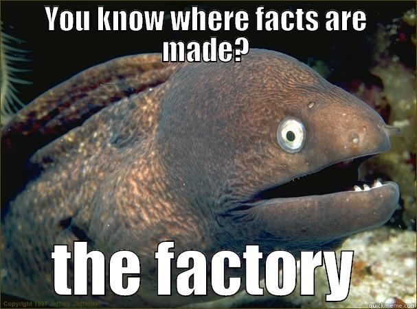 It's a fact! - YOU KNOW WHERE FACTS ARE MADE? THE FACTORY Bad Joke Eel